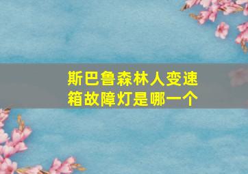 斯巴鲁森林人变速箱故障灯是哪一个