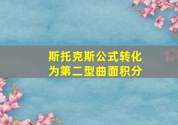 斯托克斯公式转化为第二型曲面积分