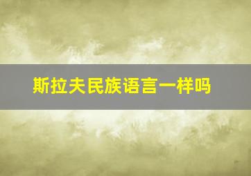 斯拉夫民族语言一样吗