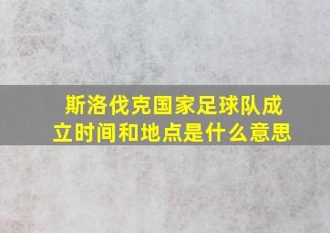 斯洛伐克国家足球队成立时间和地点是什么意思