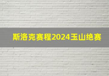 斯洛克赛程2024玉山绝赛