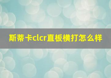 斯蒂卡clcr直板横打怎么样