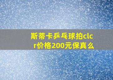 斯蒂卡乒乓球拍clcr价格200元保真么