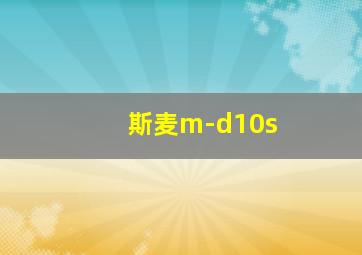 斯麦m-d10s