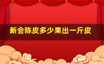 新会陈皮多少果出一斤皮