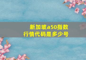 新加坡a50指数行情代码是多少号