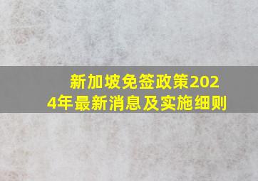 新加坡免签政策2024年最新消息及实施细则