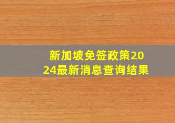 新加坡免签政策2024最新消息查询结果