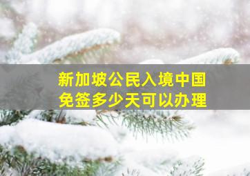 新加坡公民入境中国免签多少天可以办理