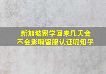 新加坡留学回来几天会不会影响留服认证呢知乎