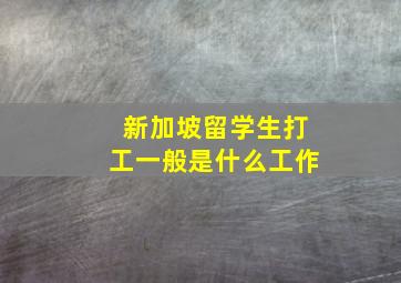 新加坡留学生打工一般是什么工作