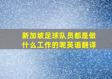 新加坡足球队员都是做什么工作的呢英语翻译