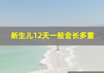 新生儿12天一般会长多重