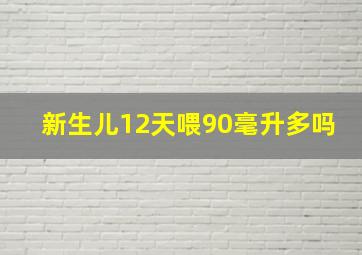 新生儿12天喂90毫升多吗