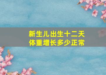 新生儿出生十二天体重增长多少正常