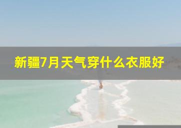 新疆7月天气穿什么衣服好