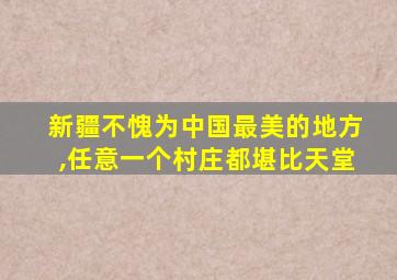 新疆不愧为中国最美的地方,任意一个村庄都堪比天堂