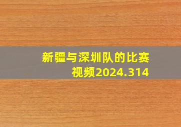 新疆与深圳队的比赛视频2024.314