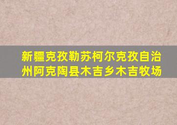 新疆克孜勒苏柯尔克孜自治州阿克陶县木吉乡木吉牧场