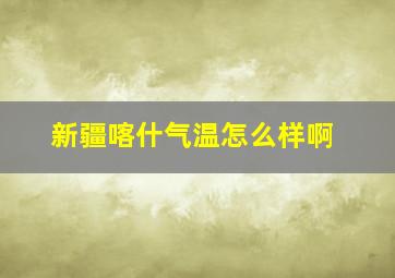 新疆喀什气温怎么样啊