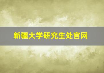 新疆大学研究生处官网