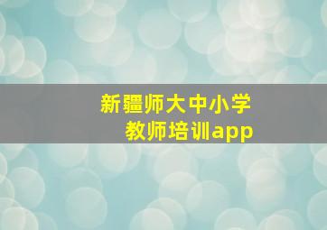 新疆师大中小学教师培训app