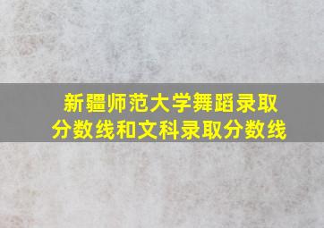 新疆师范大学舞蹈录取分数线和文科录取分数线