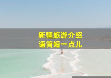 新疆旅游介绍语简短一点儿