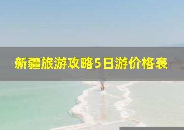 新疆旅游攻略5日游价格表