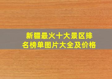 新疆最火十大景区排名榜单图片大全及价格