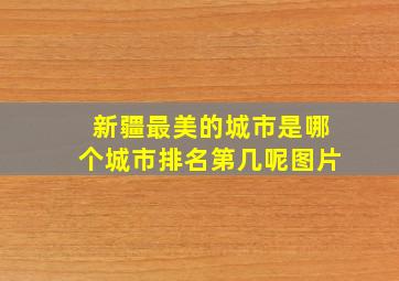 新疆最美的城市是哪个城市排名第几呢图片