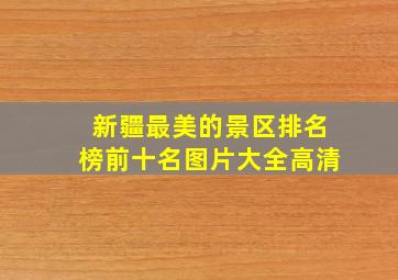 新疆最美的景区排名榜前十名图片大全高清