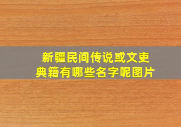 新疆民间传说或文吏典籍有哪些名字呢图片