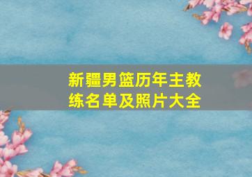 新疆男篮历年主教练名单及照片大全