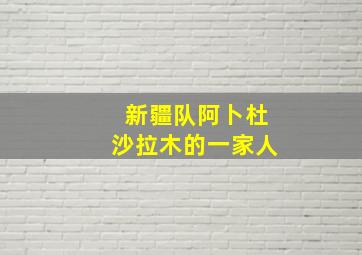 新疆队阿卜杜沙拉木的一家人