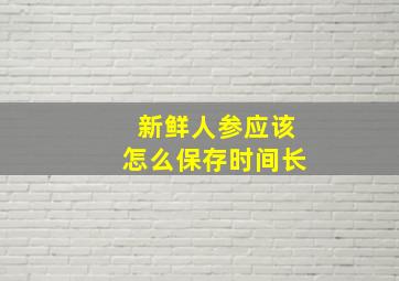 新鲜人参应该怎么保存时间长