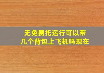 无免费托运行可以带几个背包上飞机吗现在