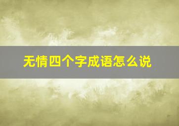 无情四个字成语怎么说