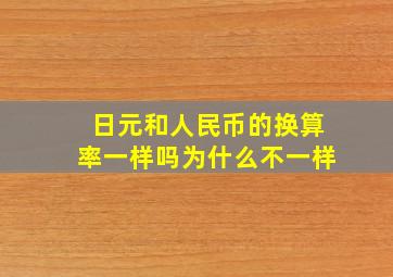 日元和人民币的换算率一样吗为什么不一样