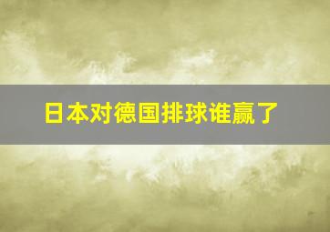 日本对德国排球谁赢了