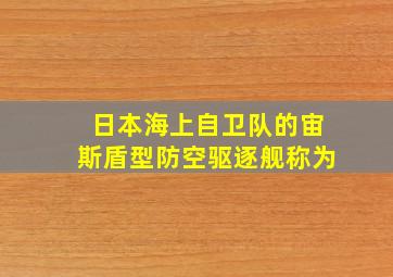 日本海上自卫队的宙斯盾型防空驱逐舰称为