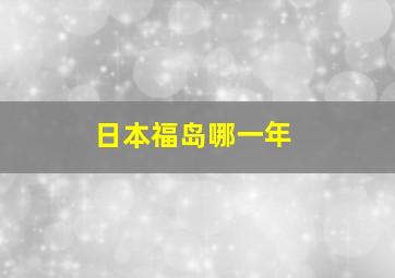 日本福岛哪一年