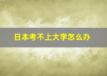 日本考不上大学怎么办