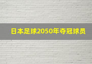 日本足球2050年夺冠球员