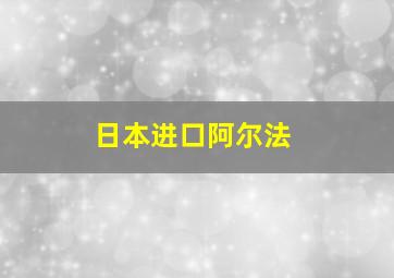 日本进口阿尔法