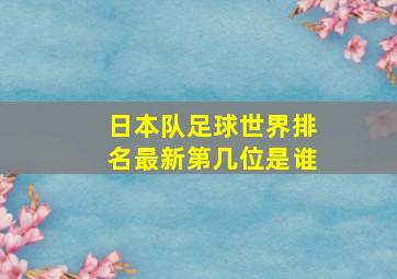 日本队足球世界排名最新第几位是谁