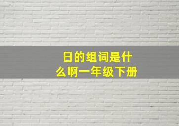 日的组词是什么啊一年级下册