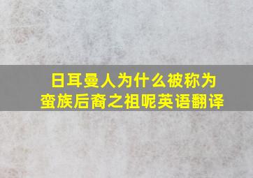 日耳曼人为什么被称为蛮族后裔之祖呢英语翻译