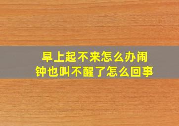 早上起不来怎么办闹钟也叫不醒了怎么回事