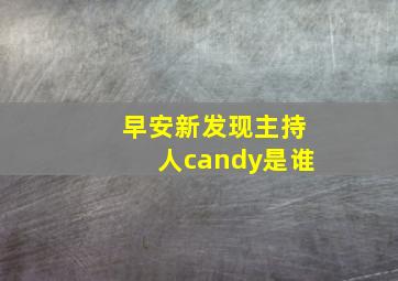 早安新发现主持人candy是谁